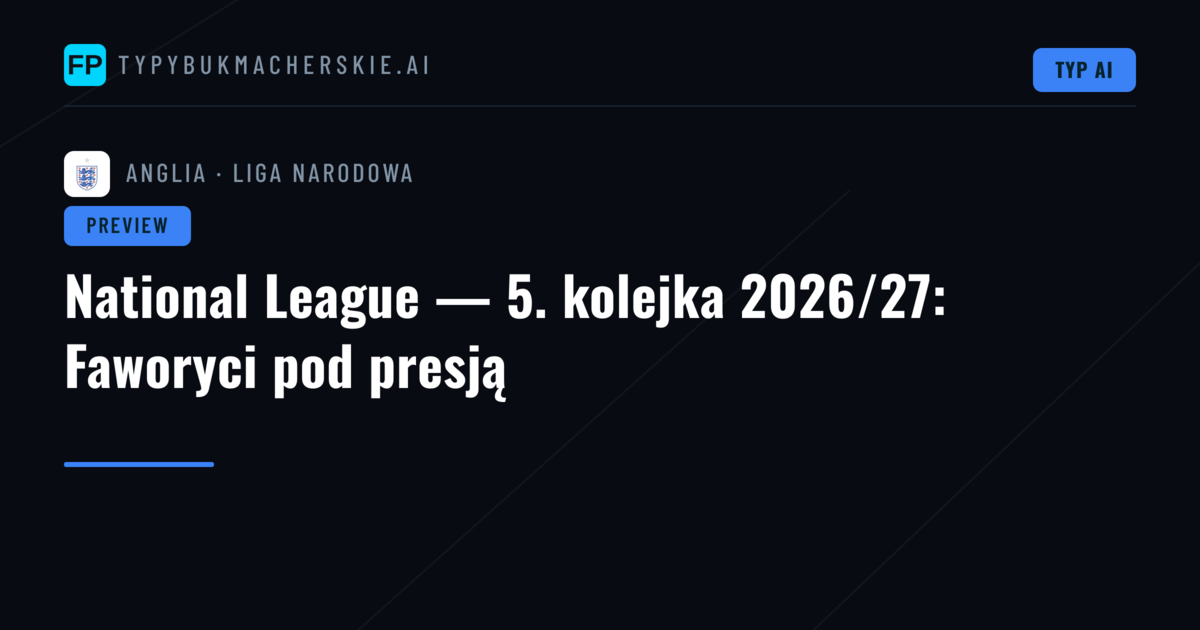 National League — 5. kolejka 2026/27: Faworyci pod presją