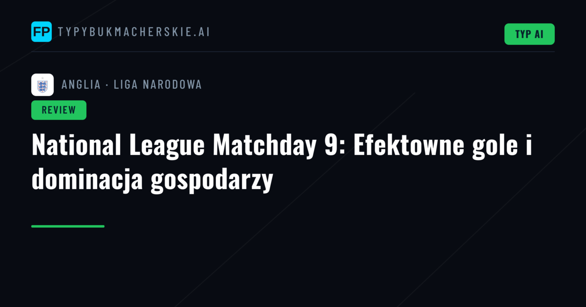 National League Matchday 9: Efektowne gole i dominacja gospodarzy