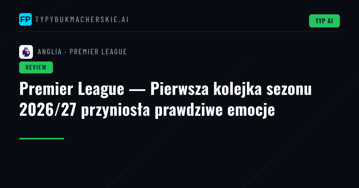 Premier League — Pierwsza kolejka sezonu 2026/27 przyniosła prawdziwe emocje