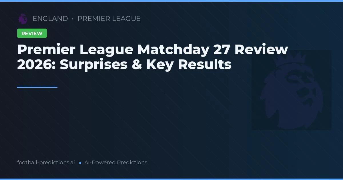 Premier League Matchday 27 Review 2026: Surprises & Key Results