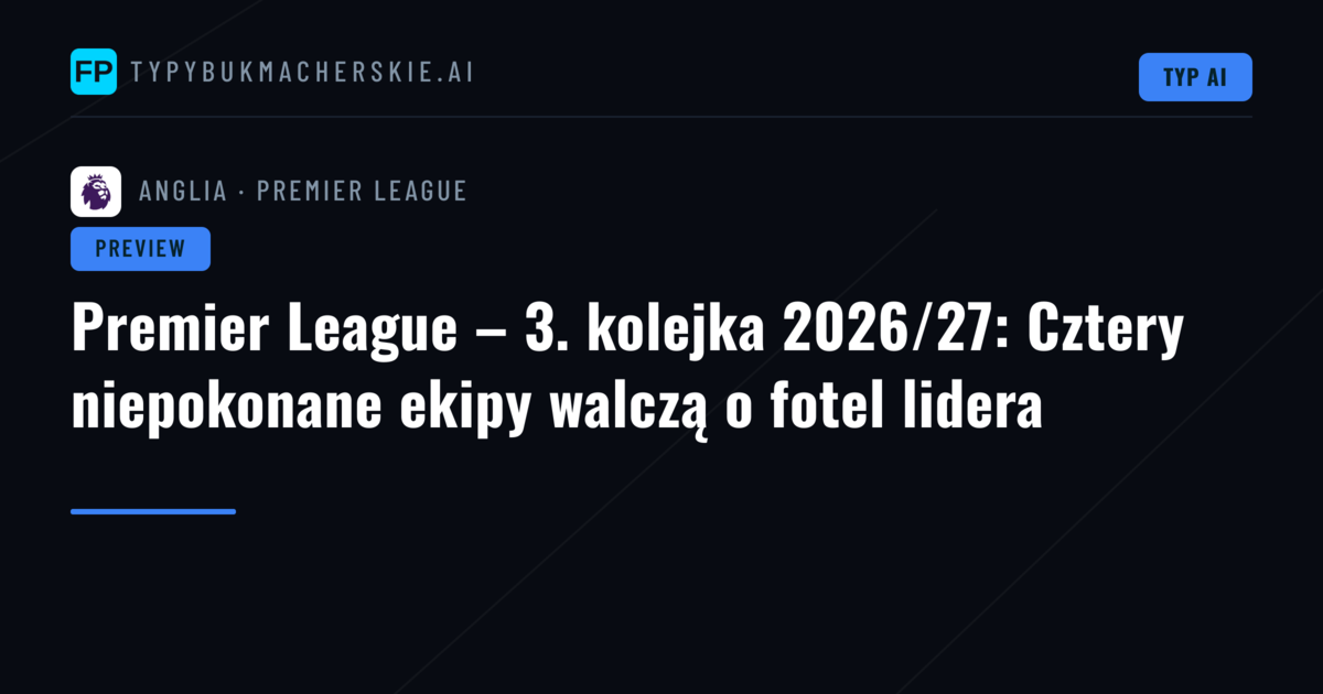 Premier League – 3. kolejka 2026/27: Cztery niepokonane ekipy walczą o fotel lidera