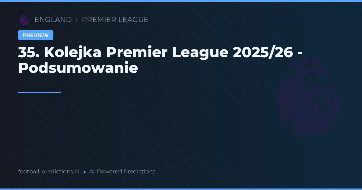 35. Kolejka Premier League 2025/26 - Podsumowanie