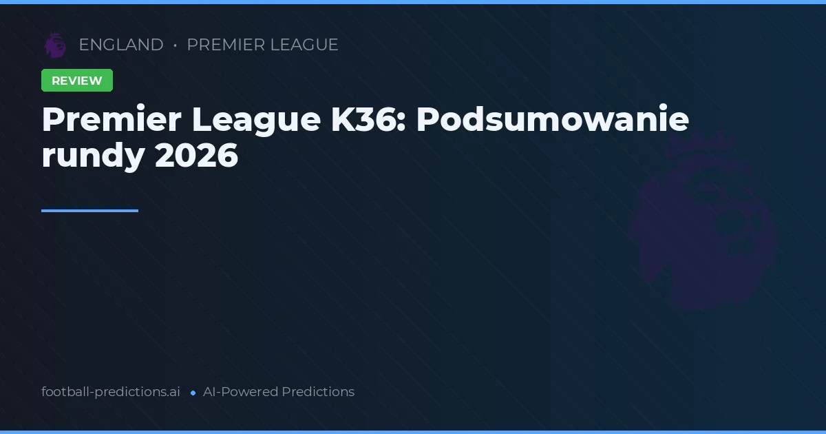 Premier League K36: Podsumowanie rundy 2026
