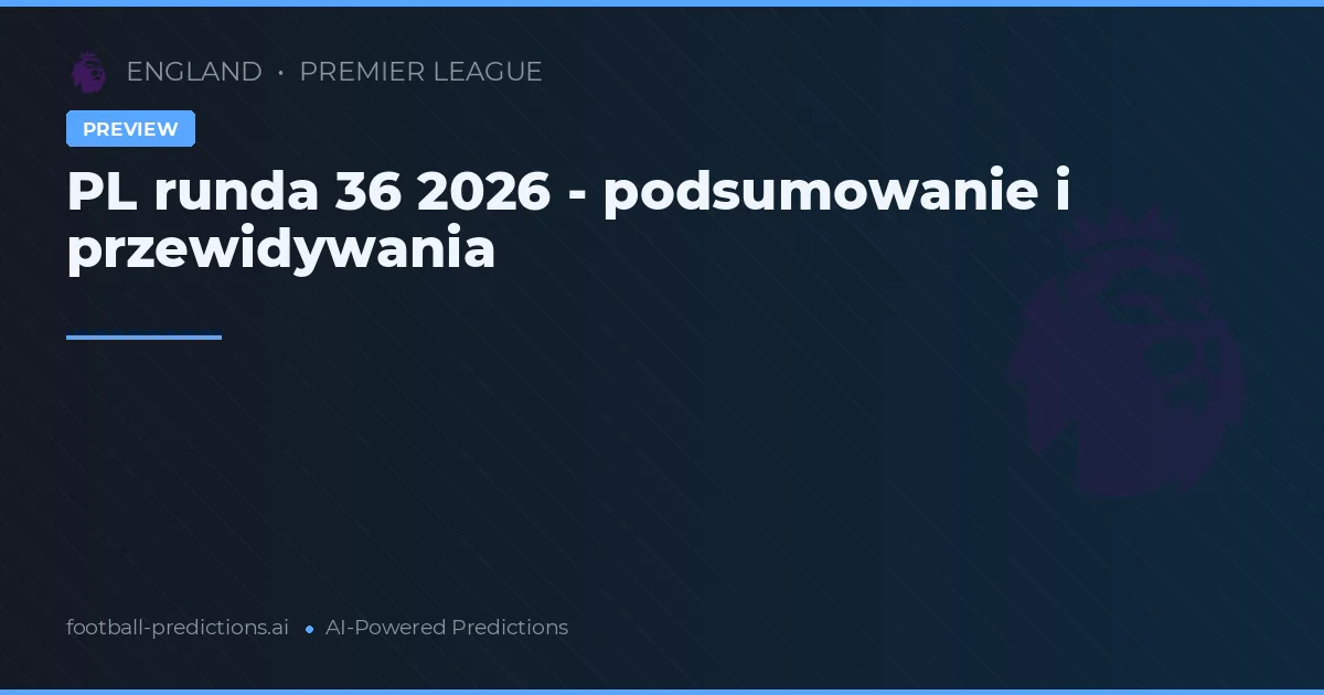 PL runda 36 2026 - podsumowanie i przewidywania