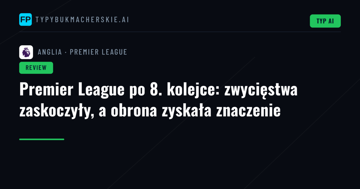 Premier League po 8. kolejce: zwycięstwa zaskoczyły, a obrona zyskała znaczenie