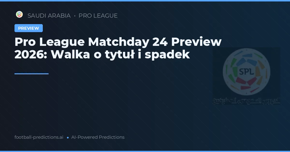 Pro League Matchday 24 Preview 2026: Walka o tytuł i spadek