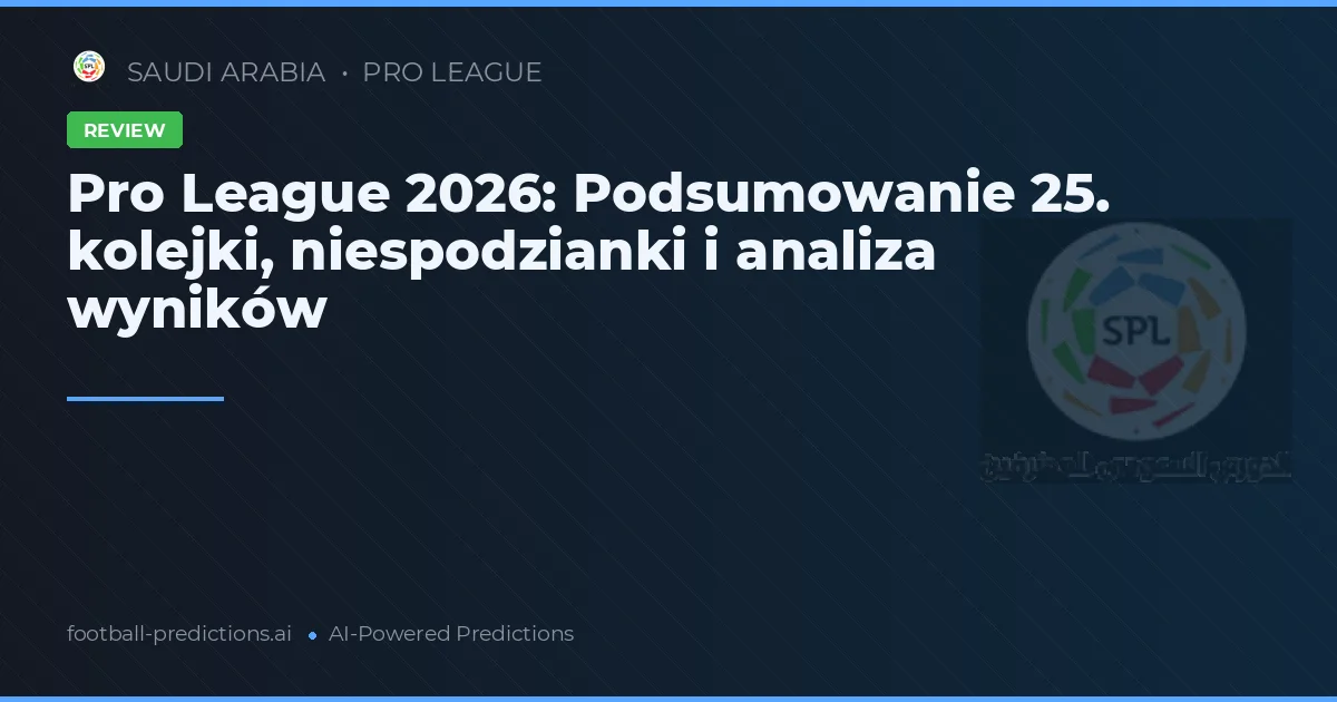 Pro League 2026: Podsumowanie 25. kolejki, niespodzianki i analiza wyników