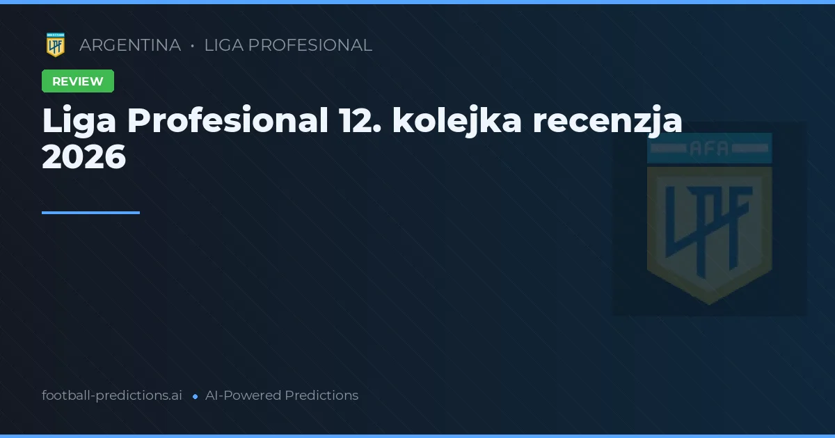 Liga Profesional 12. kolejka recenzja 2026