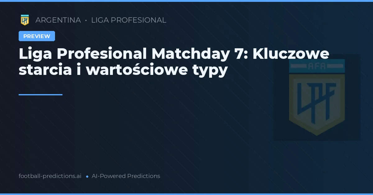 Liga Profesional Matchday 7: Kluczowe starcia i wartościowe typy