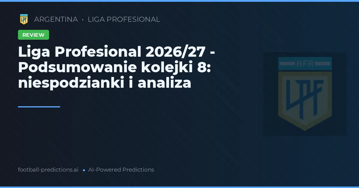 Liga Profesional 2026/27 - Podsumowanie kolejki 8: niespodzianki i analiza