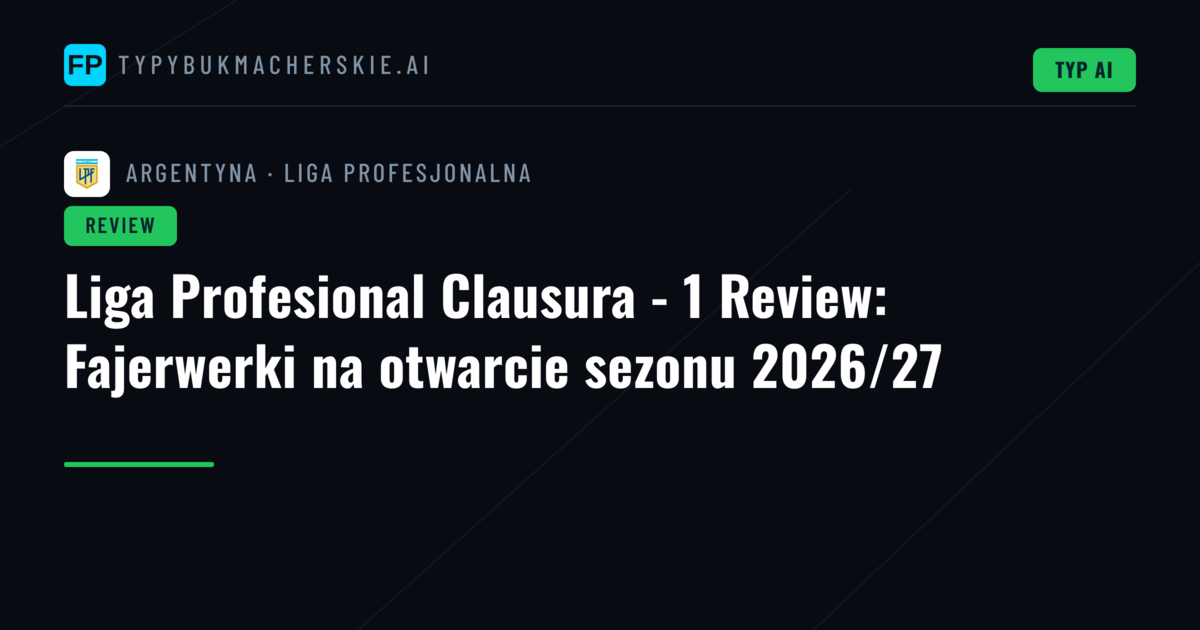 Liga Profesional Clausura - 1 Review: Fajerwerki na otwarcie sezonu 2026/27