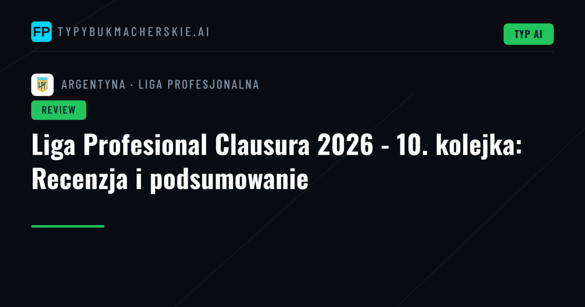 Liga Profesional Clausura 2026 - 10. kolejka: Recenzja i podsumowanie