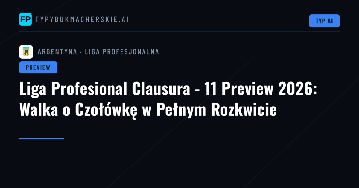 Liga Profesional Clausura - 11 Preview 2026: Walka o Czołówkę w Pełnym Rozkwicie