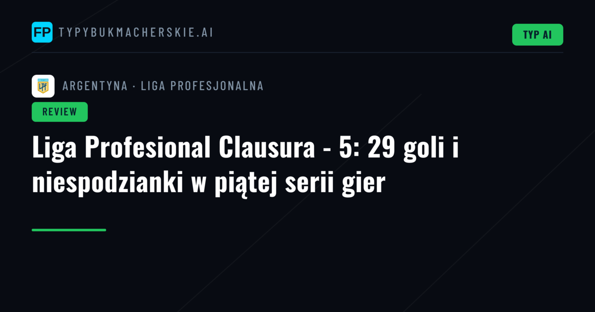 Liga Profesional Clausura - 5: 29 goli i niespodzianki w piątej serii gier
