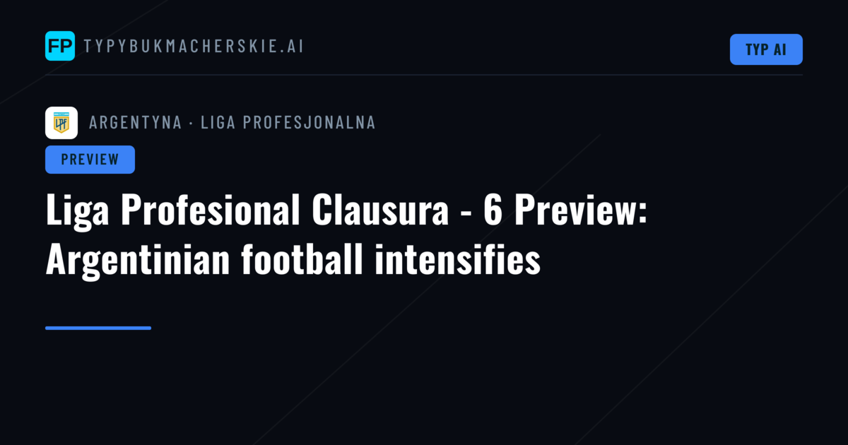 Liga Profesional Clausura - 6 Preview: Argentinian football intensifies