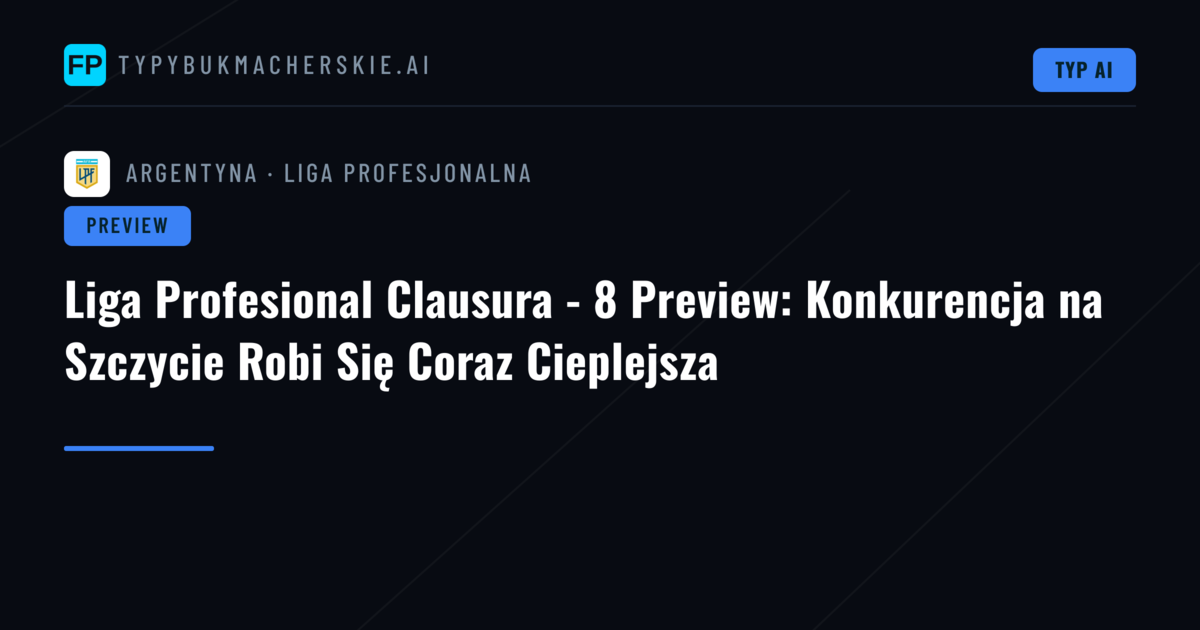 Liga Profesional Clausura - 8 Preview: Konkurencja na Szczycie Robi Się Coraz Cieplejsza