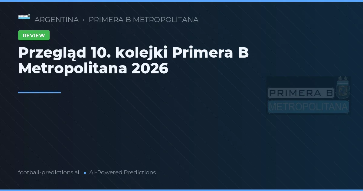 Przegląd 10. kolejki Primera B Metropolitana 2026