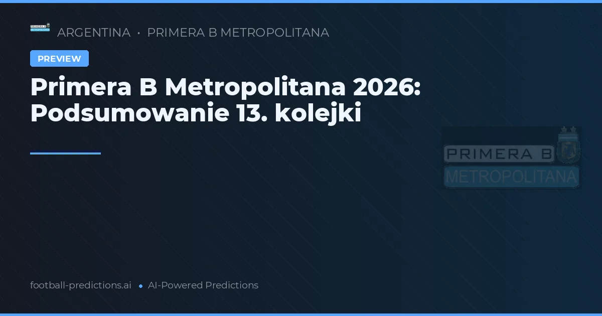 Primera B Metropolitana 2026: Podsumowanie 13. kolejki