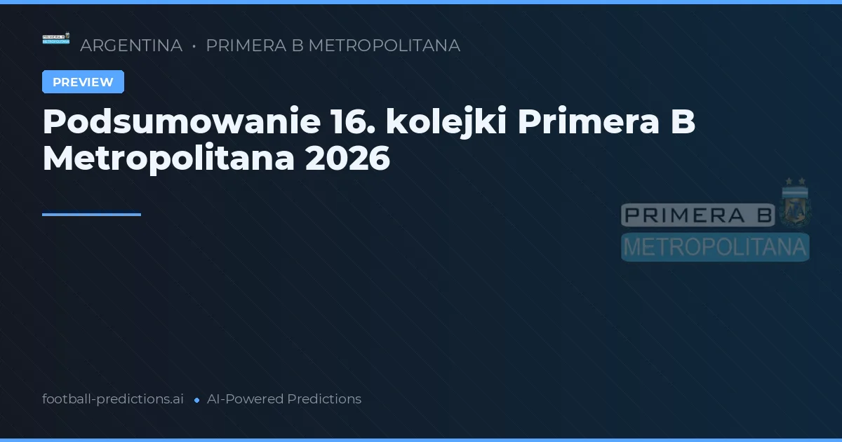Podsumowanie 16. kolejki Primera B Metropolitana 2026
