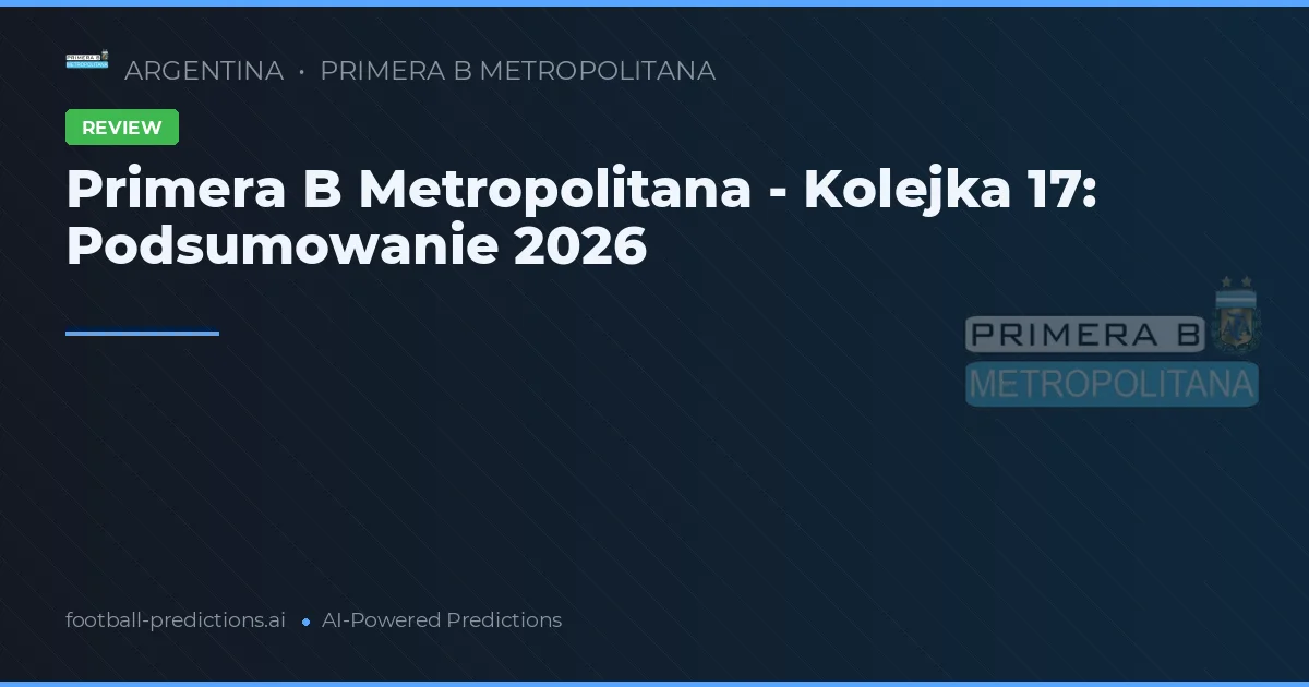 Primera B Metropolitana - Kolejka 17: Podsumowanie 2026