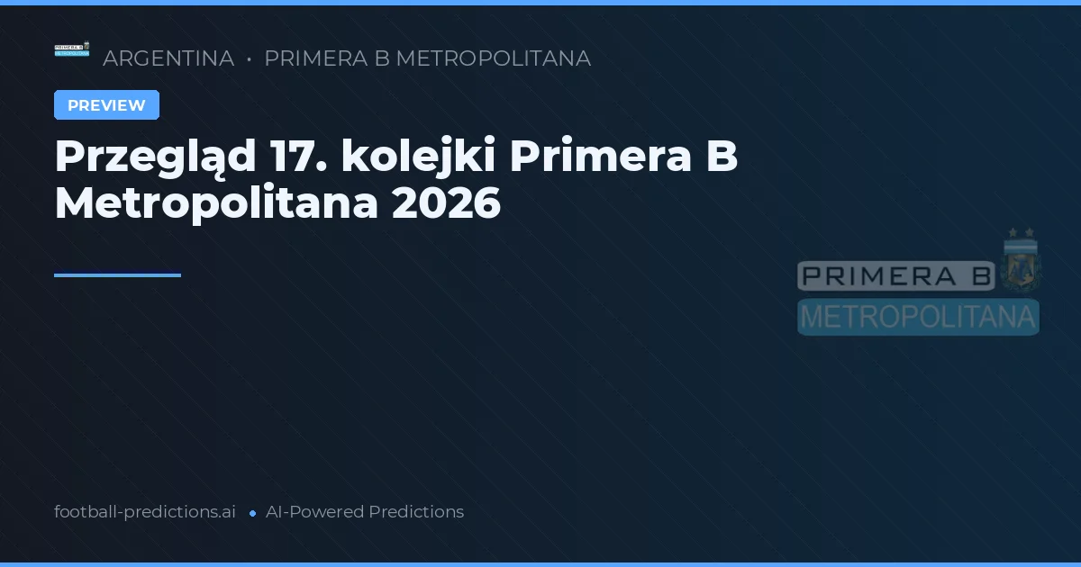 Przegląd 17. kolejki Primera B Metropolitana 2026