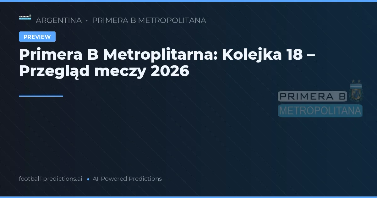 Primera B Metroplitarna: Kolejka 18 – Przegląd meczy 2026