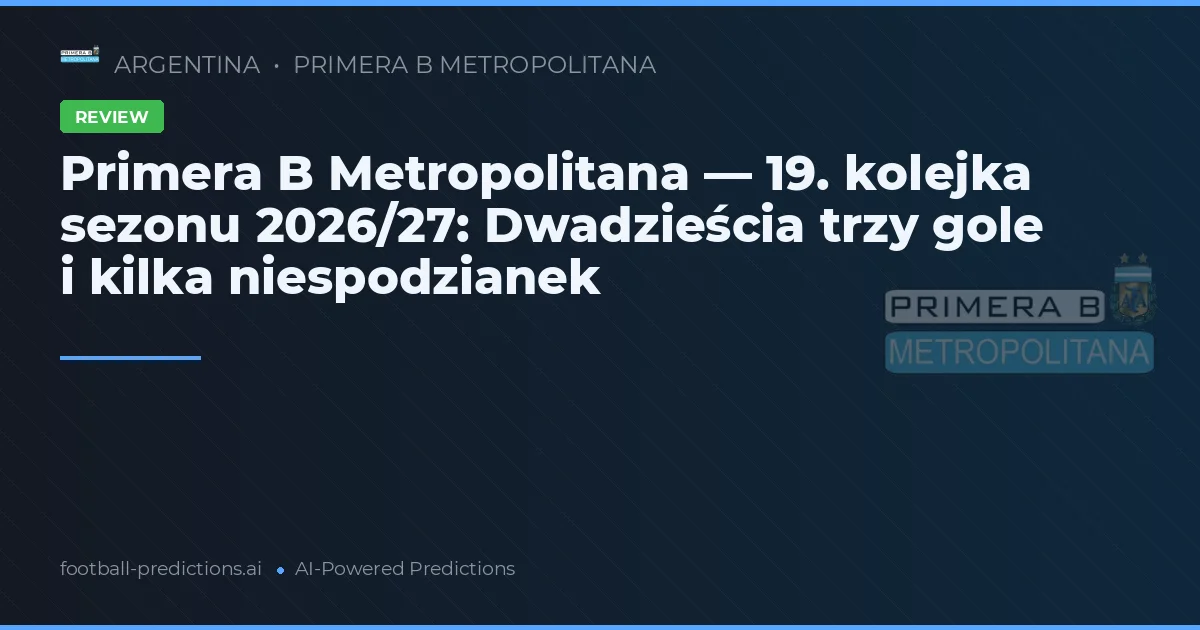 Primera B Metropolitana — 19. kolejka sezonu 2026/27: Dwadzieścia trzy gole i kilka niespodzianek