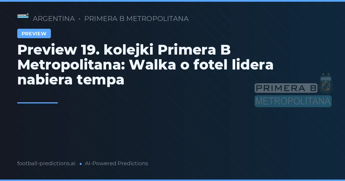 Preview 19. kolejki Primera B Metropolitana: Walka o fotel lidera nabiera tempa
