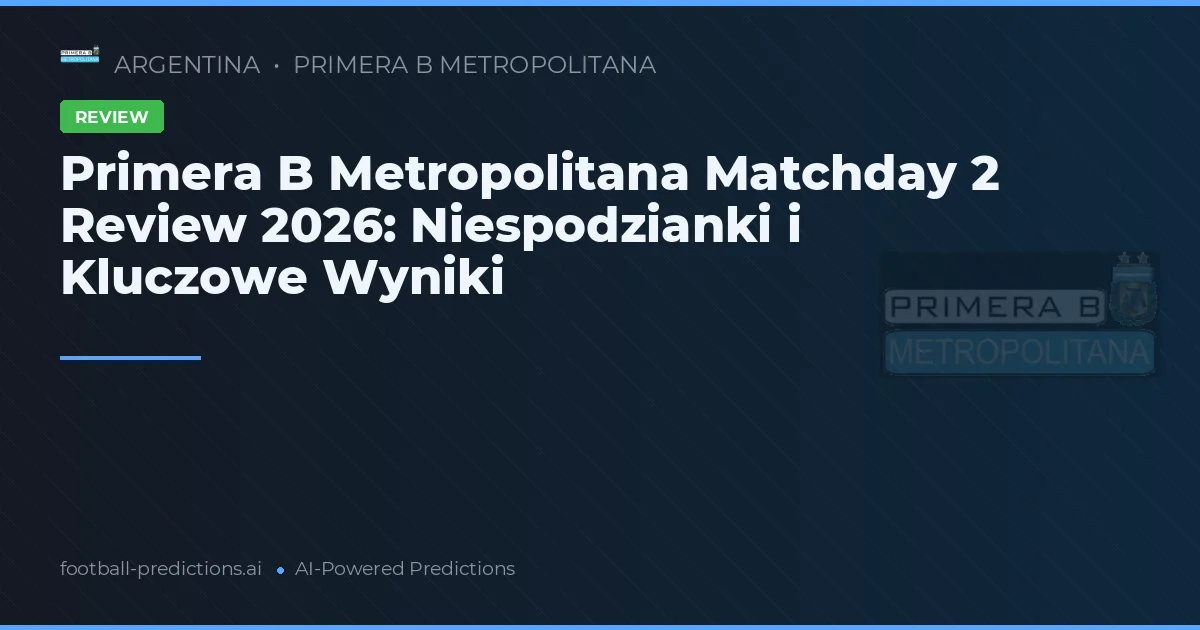 Primera B Metropolitana Matchday 2 Review 2026: Niespodzianki i Kluczowe Wyniki