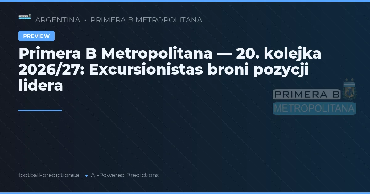 Primera B Metropolitana — 20. kolejka 2026/27: Excursionistas broni pozycji lidera