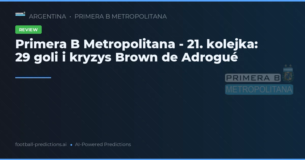 Primera B Metropolitana - 21. kolejka: 29 goli i kryzys Brown de Adrogué