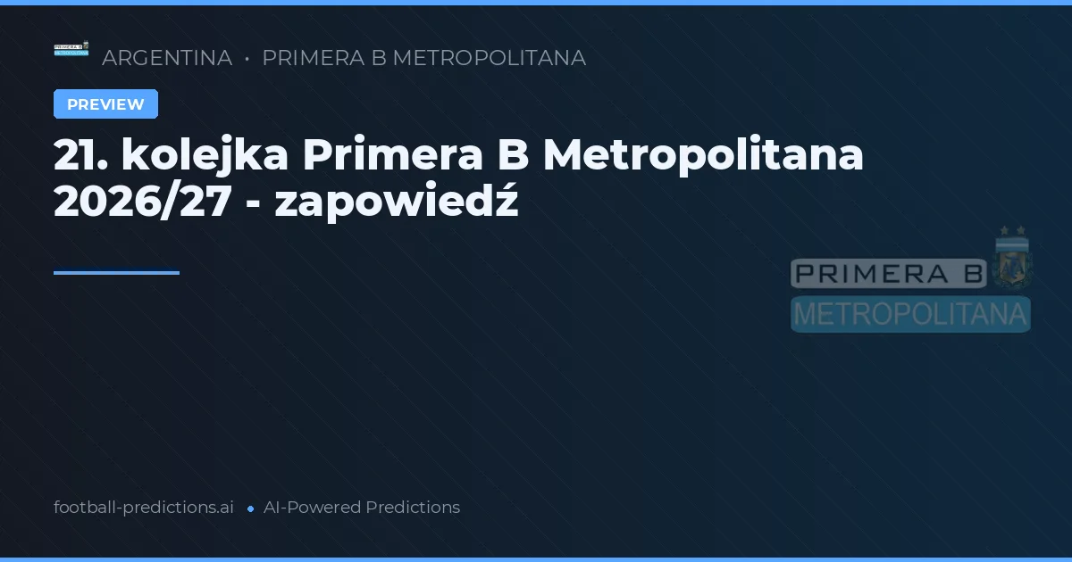 21. kolejka Primera B Metropolitana 2026/27 - zapowiedź