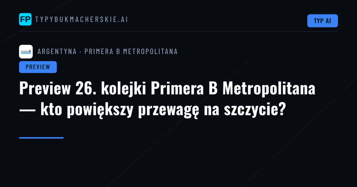 Preview 26. kolejki Primera B Metropolitana — kto powiększy przewagę na szczycie?