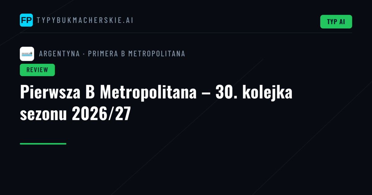 Pierwsza B Metropolitana – 30. kolejka sezonu 2026/27