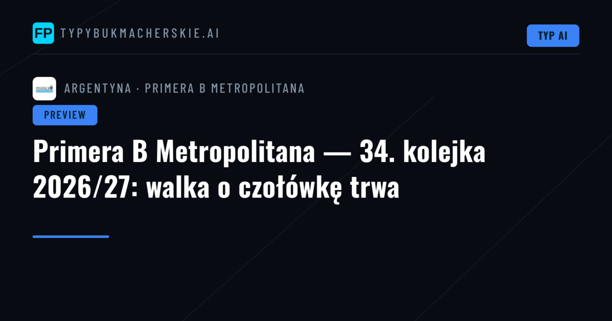 Primera B Metropolitana — 34. kolejka 2026/27: walka o czołówkę trwa