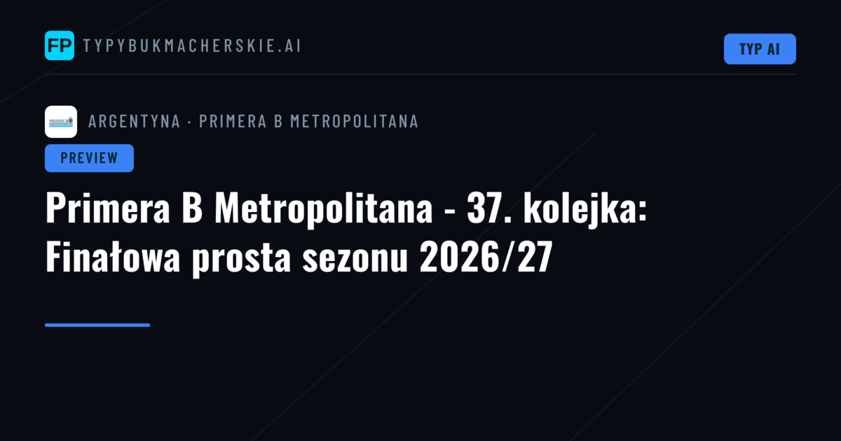Primera B Metropolitana - 37. kolejka: Finałowa prosta sezonu 2026/27