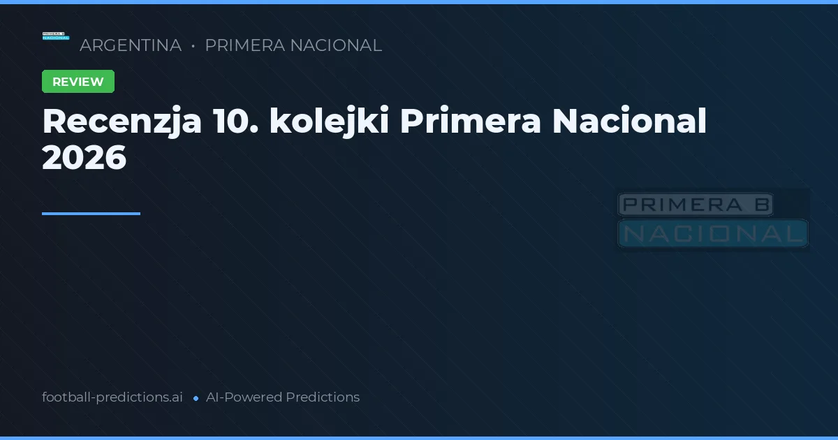 Recenzja 10. kolejki Primera Nacional 2026