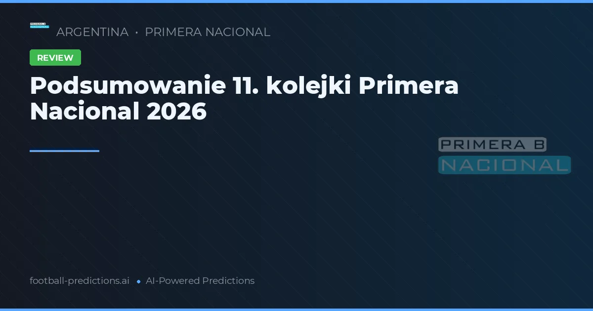 Podsumowanie 11. kolejki Primera Nacional 2026