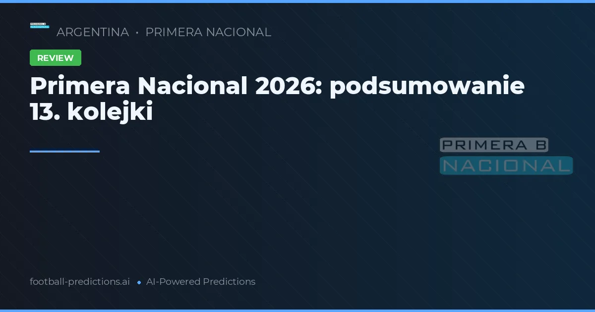 Primera Nacional 2026: podsumowanie 13. kolejki