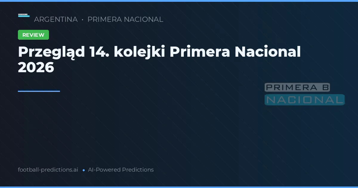 Przegląd 14. kolejki Primera Nacional 2026