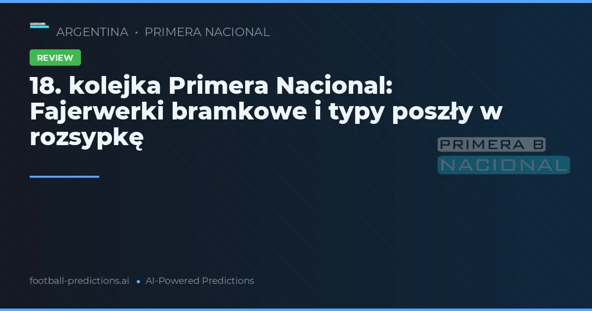18. kolejka Primera Nacional: Fajerwerki bramkowe i typy poszły w rozsypkę