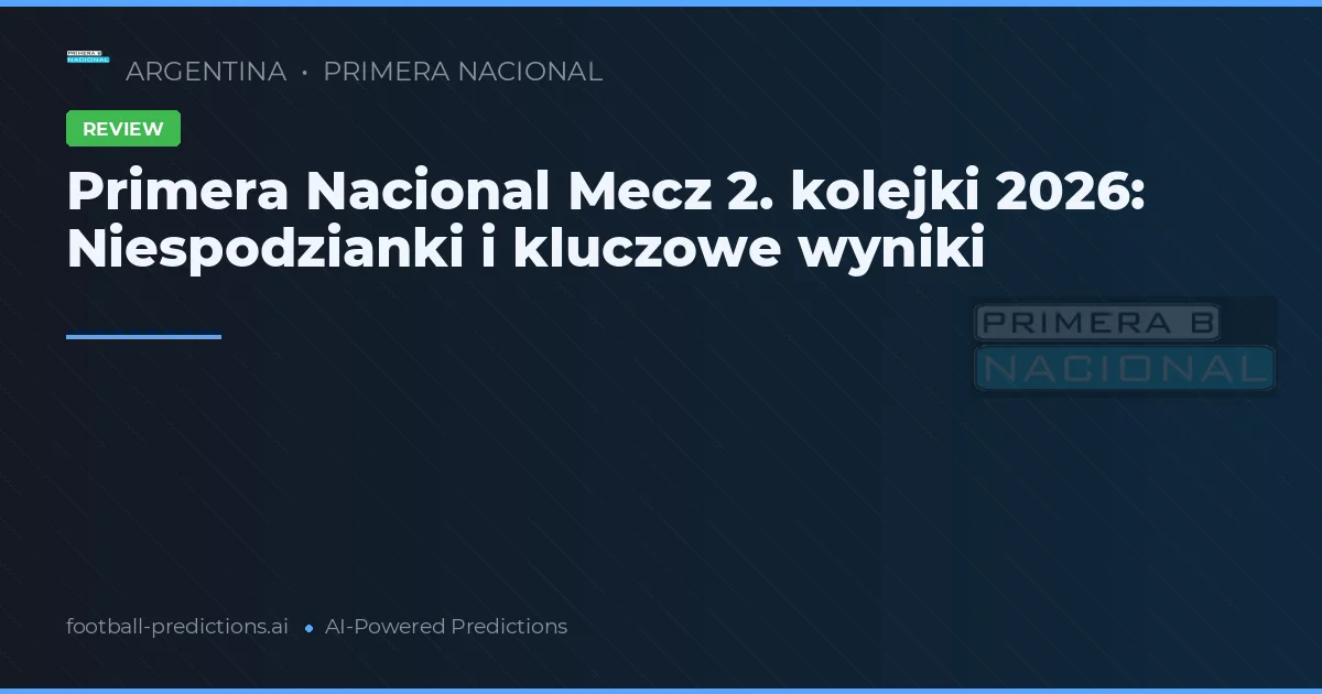 Primera Nacional Mecz 2. kolejki 2026: Niespodzianki i kluczowe wyniki