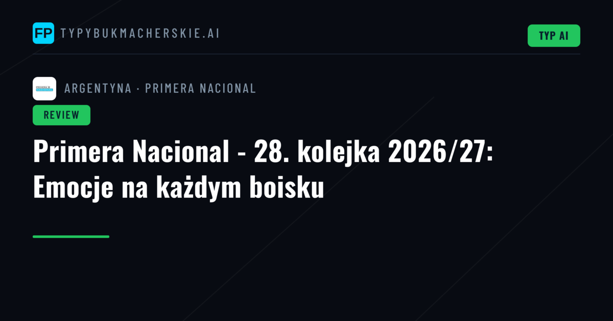Primera Nacional - 28. kolejka 2026/27: Emocje na każdym boisku