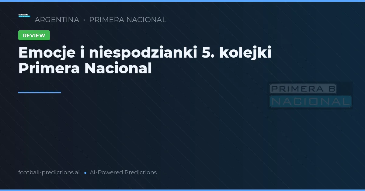 Emocje i niespodzianki 5. kolejki Primera Nacional