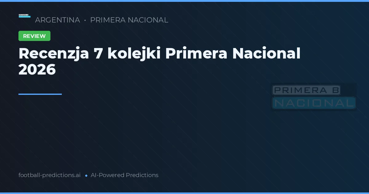 Recenzja 7 kolejki Primera Nacional 2026