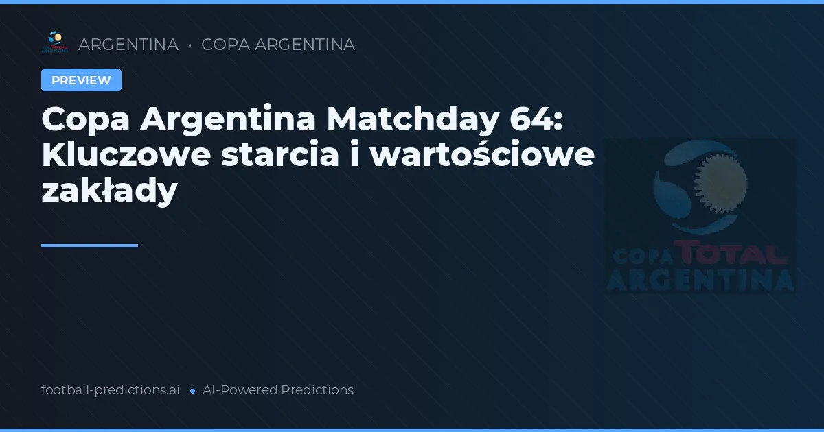 Copa Argentina Matchday 64: Kluczowe starcia i wartościowe zakłady