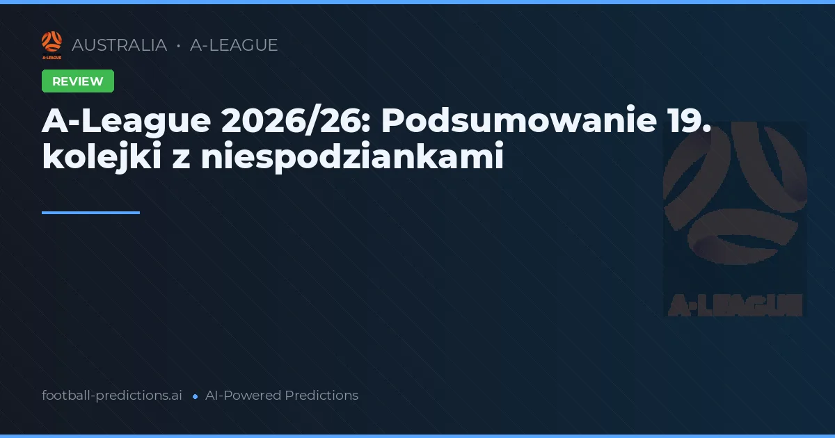 A-League 2026/26: Podsumowanie 19. kolejki z niespodziankami