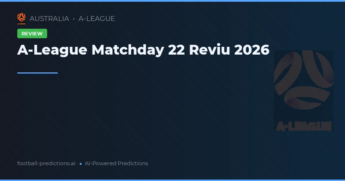 A-League Matchday 22 Reviu 2026