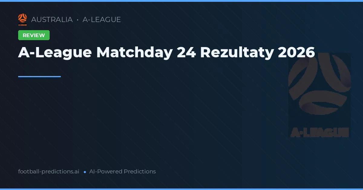 A-League Matchday 24 Rezultaty 2026