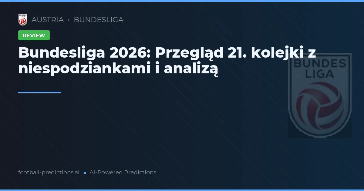 Bundesliga 2026: Przegląd 21. kolejki z niespodziankami i analizą